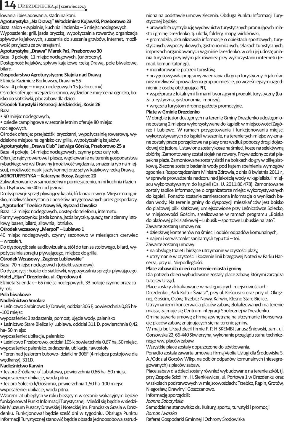 Wy po sa że nie: grill, jaz da brycz ką, wy po ży czal nia ro we rów, or ga ni za cja spły wów ka ja ko wych, su szar nia do su sze nia grzy bów, In ter net, moż li - wość przy jaz du ze zwie rzę ta