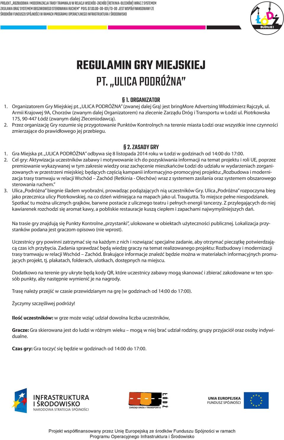 Przez organizację Gry rozumie się przygotowanie Punktów Kontrolnych na terenie miasta Łodzi oraz wszystkie inne czynności zmierzające do prawidłowego jej przebiegu. 2. ZASADY GRY 1. Gra Miejska pt.