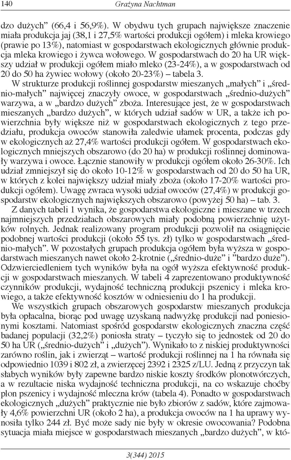 mleka krowiego i żywca wołowego. W gospodarstwach do 20 ha UR większy udział w produkcji ogółem miało mleko (23-24%), a w gospodarstwach od 20 do 50 ha żywiec wołowy (około 20-23%) tabela 3.