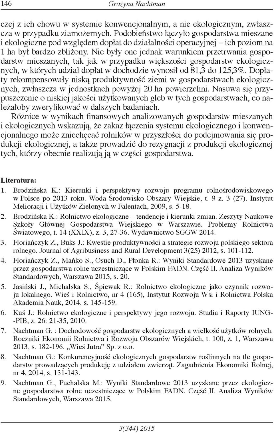 Nie były one jednak warunkiem przetrwania gospodarstw mieszanych, tak jak w przypadku większości gospodarstw ekologicznych, w których udział dopłat w dochodzie wynosił od 81,3 do 125,3%.