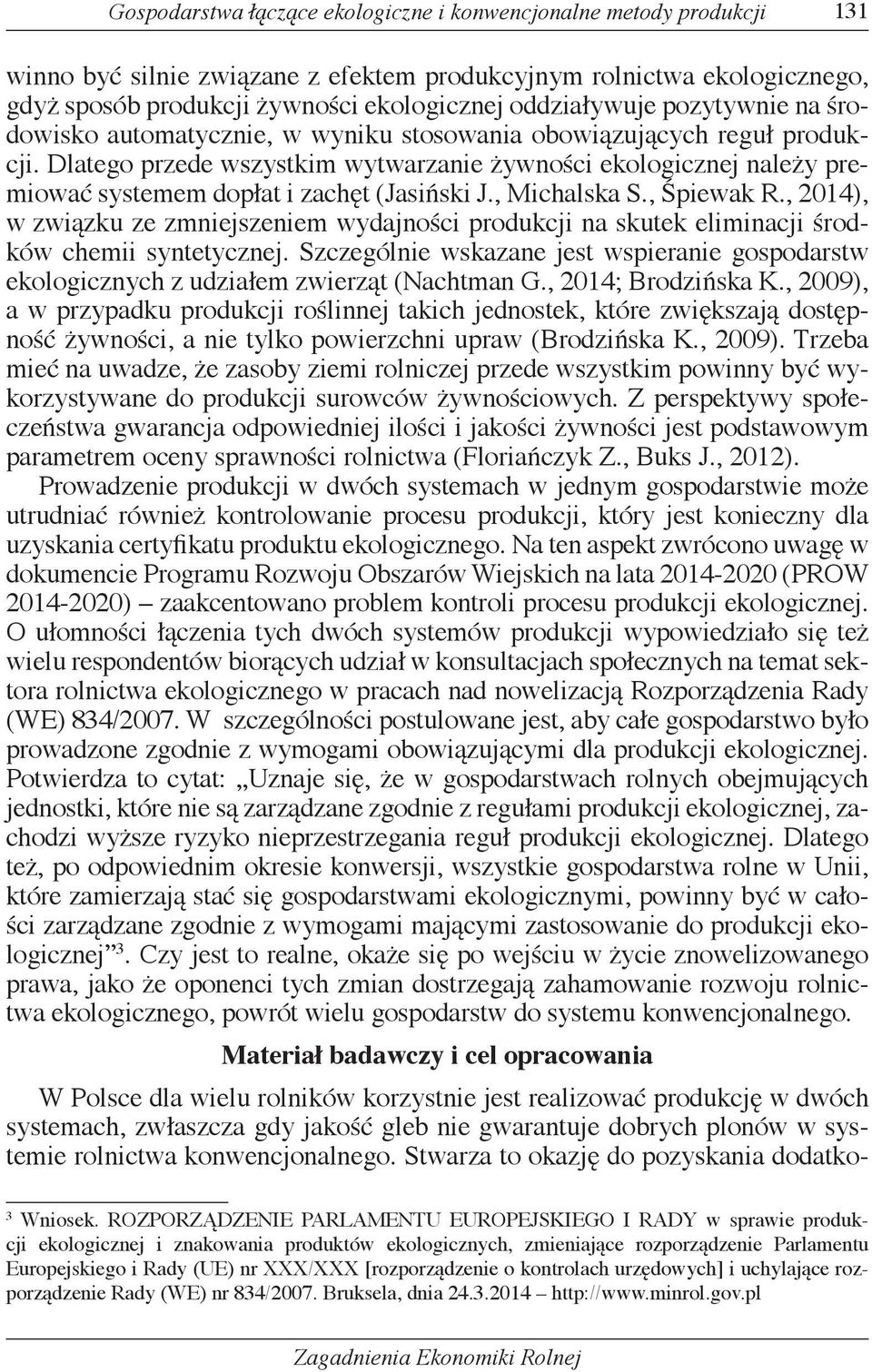 Dlatego przede wszystkim wytwarzanie żywności ekologicznej należy premiować systemem dopłat i zachęt (Jasiński J., Michalska S., Śpiewak R.