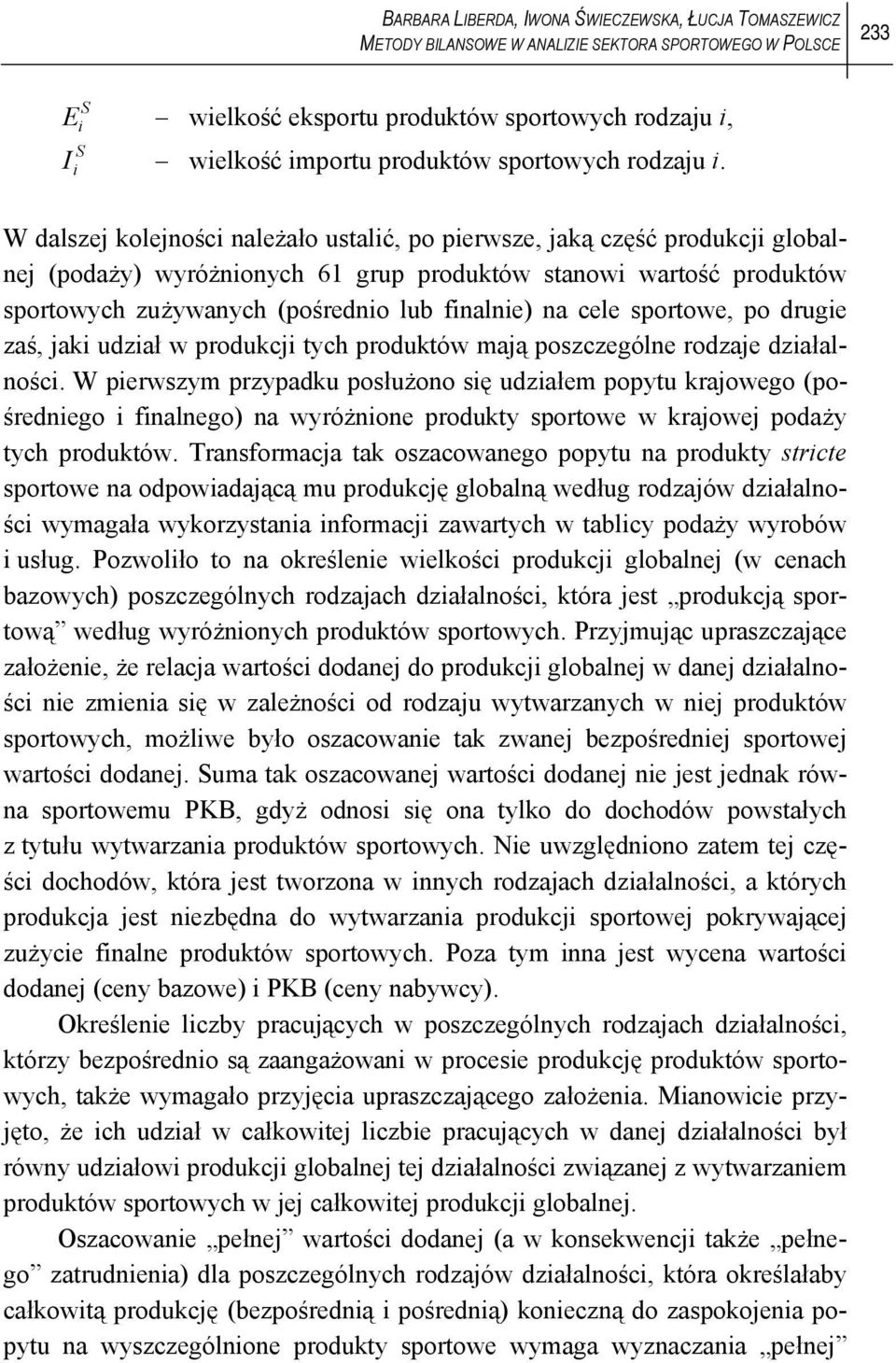 W dalszej kolejnośc należało ustalć, po perwsze, jaką część produkcj globalnej (podaży) wyróżnonych 61 grup produktów stanow wartość produktów sportowych zużywanych (pośredno lub fnalne) na cele