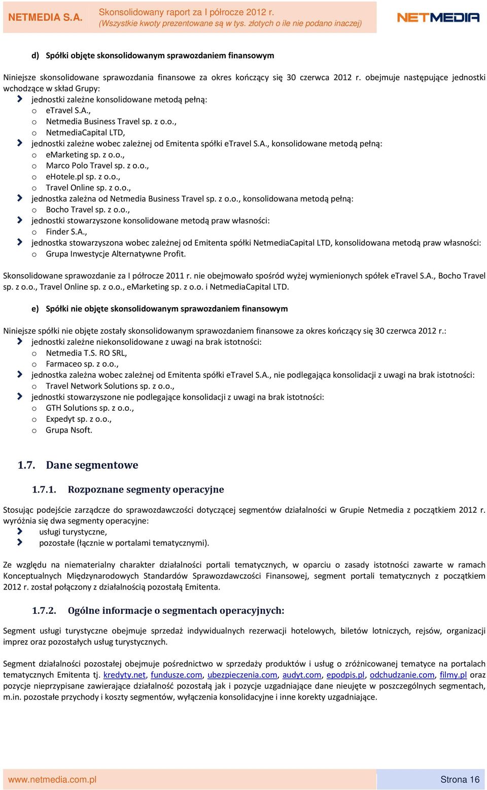 A., konsolidowane metodą pełną: o emarketing sp. z o.o., o Marco Polo Travel sp. z o.o., o ehotele.pl sp. z o.o., o Travel Online sp. z o.o., jednostka zależna od Netmedia Business Travel sp. z o.o., konsolidowana metodą pełną: o Bocho Travel sp.