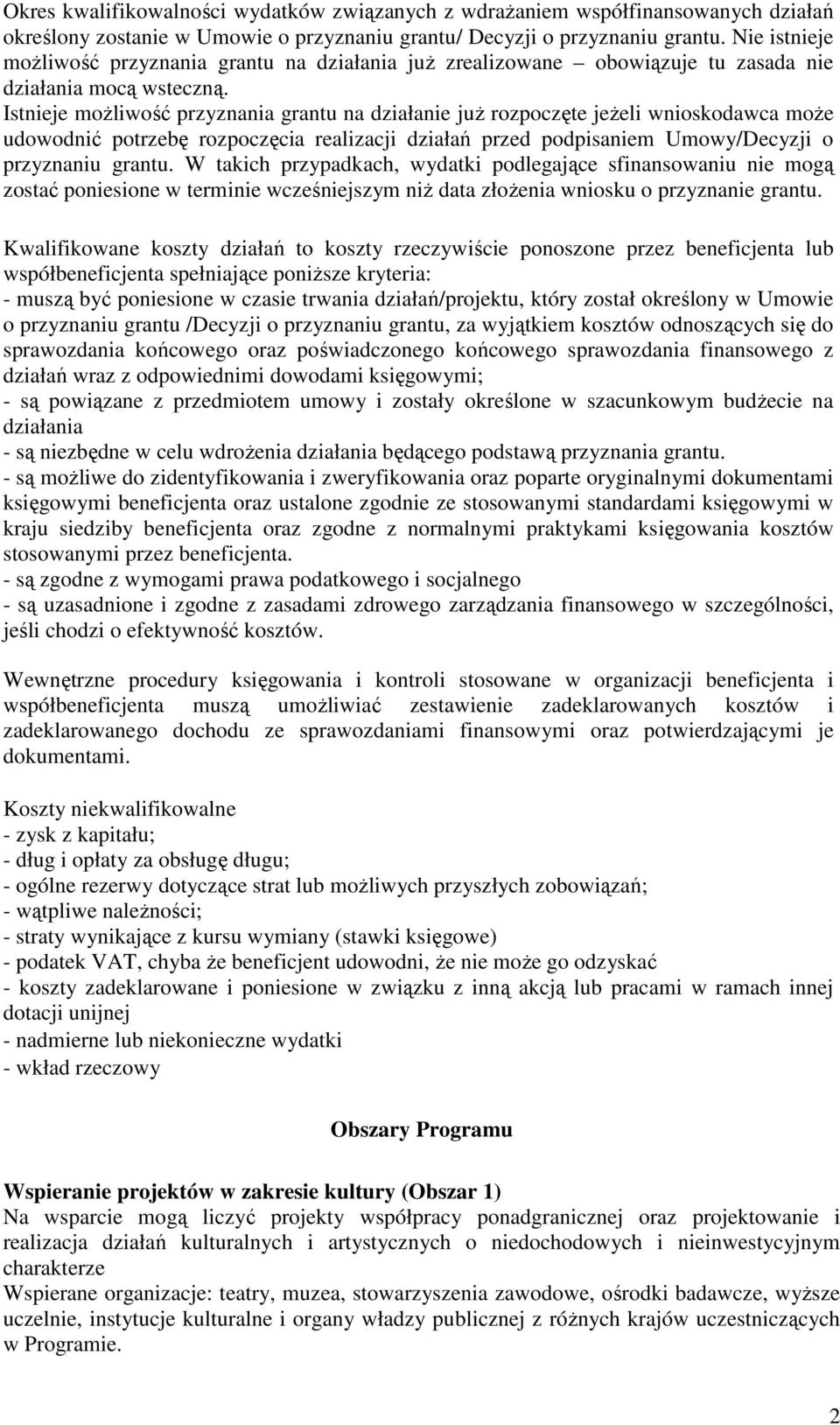 Istnieje moŝliwość przyznania grantu na działanie juŝ rozpoczęte jeŝeli wnioskodawca moŝe udowodnić potrzebę rozpoczęcia realizacji działań przed podpisaniem Umowy/Decyzji o przyznaniu grantu.