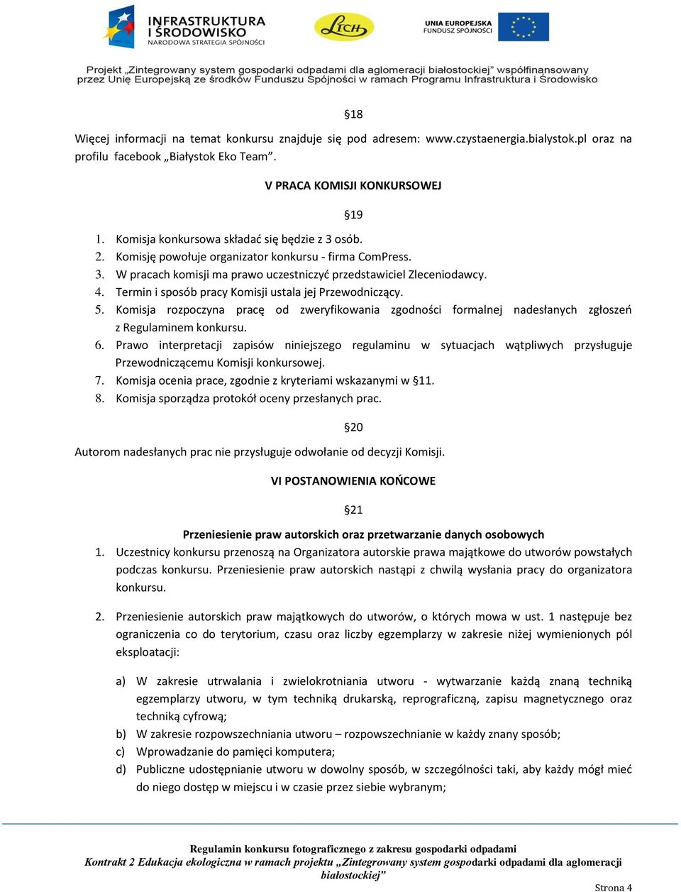 Termin i sposób pracy Komisji ustala jej Przewodniczący. 5. Komisja rozpoczyna pracę od zweryfikowania zgodności formalnej nadesłanych zgłoszeń z Regulaminem konkursu. 6.