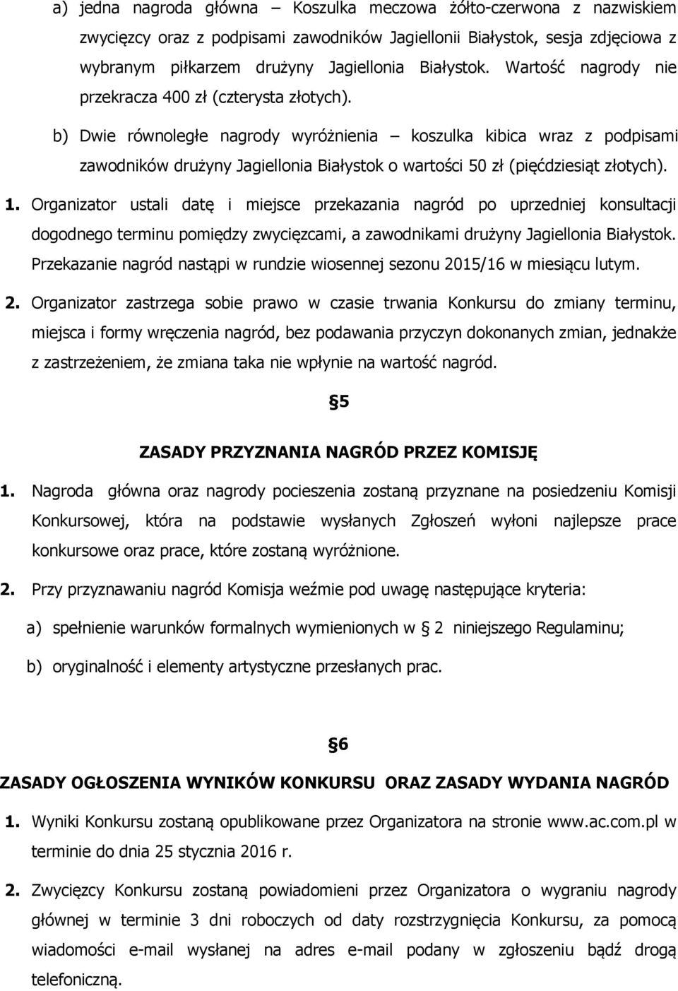 b) Dwie równoległe nagrody wyróżnienia koszulka kibica wraz z podpisami zawodników drużyny Jagiellonia Białystok o wartości 50 zł (pięćdziesiąt złotych). 1.