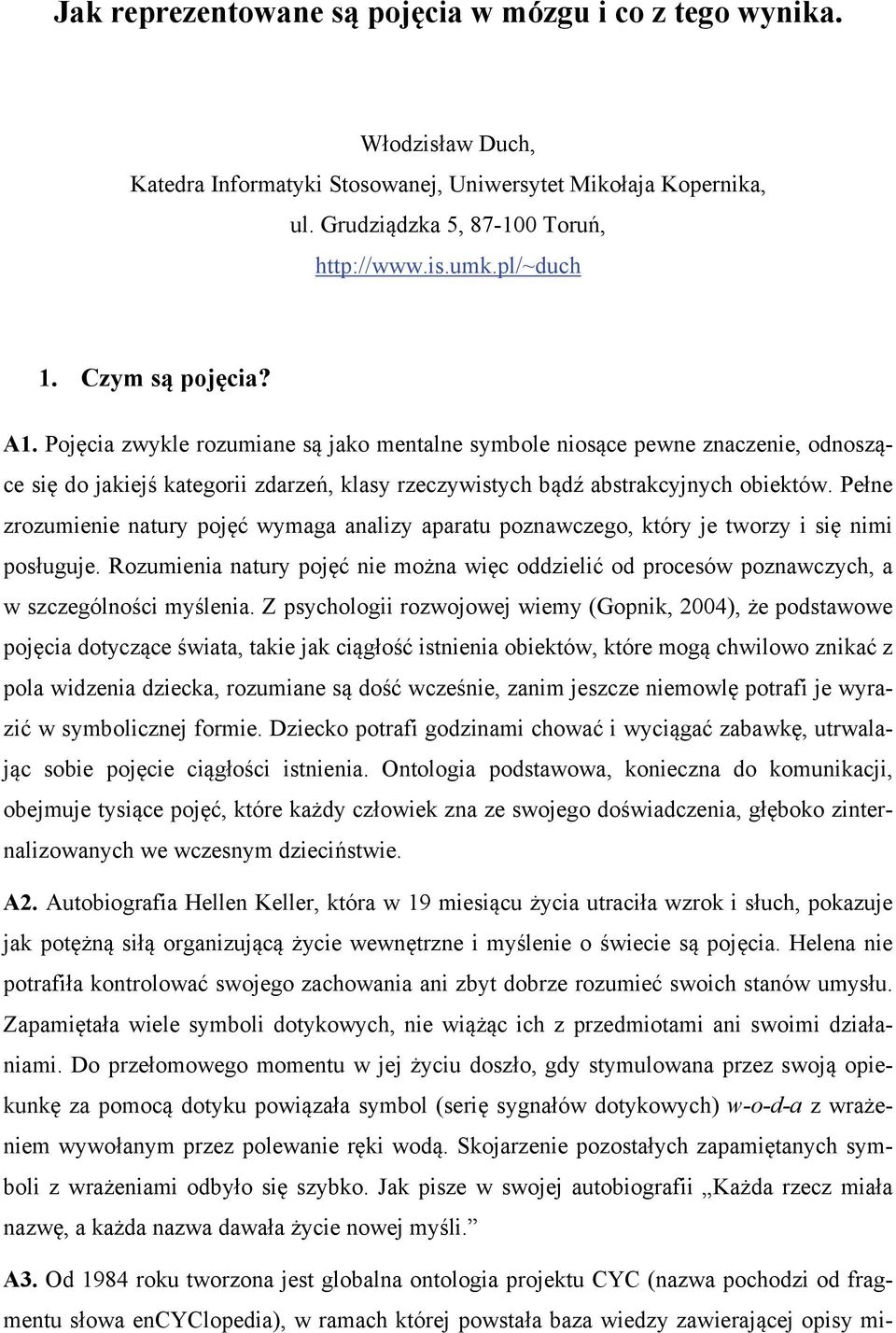 Pojęcia zwykle rozumiane są jako mentalne symbole niosące pewne znaczenie, odnoszące się do jakiejś kategorii zdarzeń, klasy rzeczywistych bądź abstrakcyjnych obiektów.