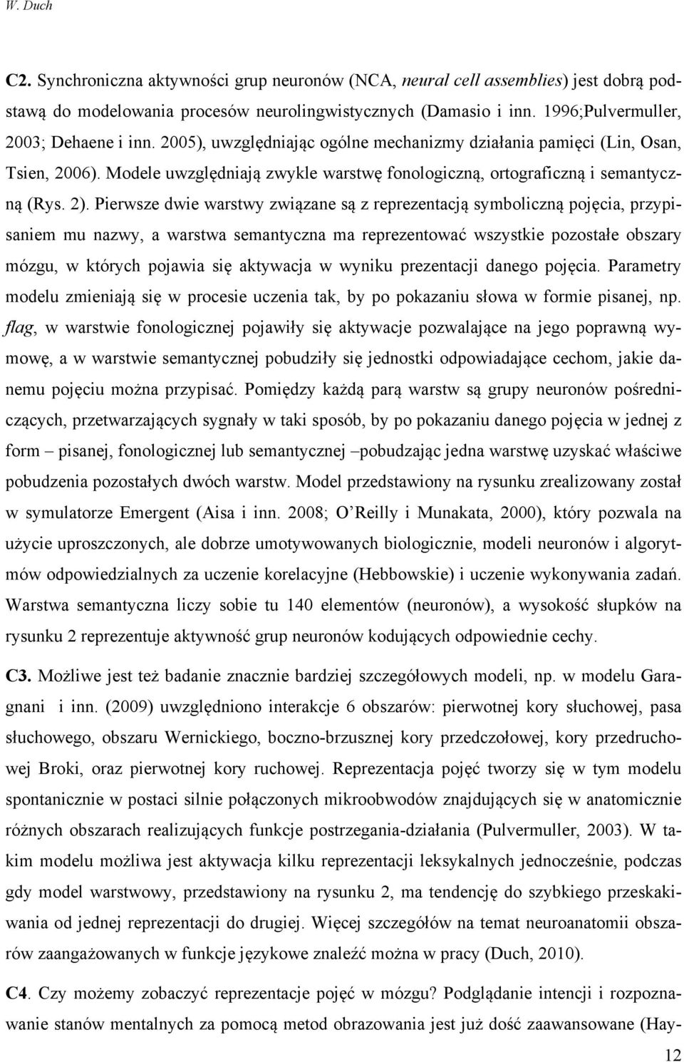 Pierwsze dwie warstwy związane są z reprezentacją symboliczną pojęcia, przypisaniem mu nazwy, a warstwa semantyczna ma reprezentować wszystkie pozostałe obszary mózgu, w których pojawia się aktywacja