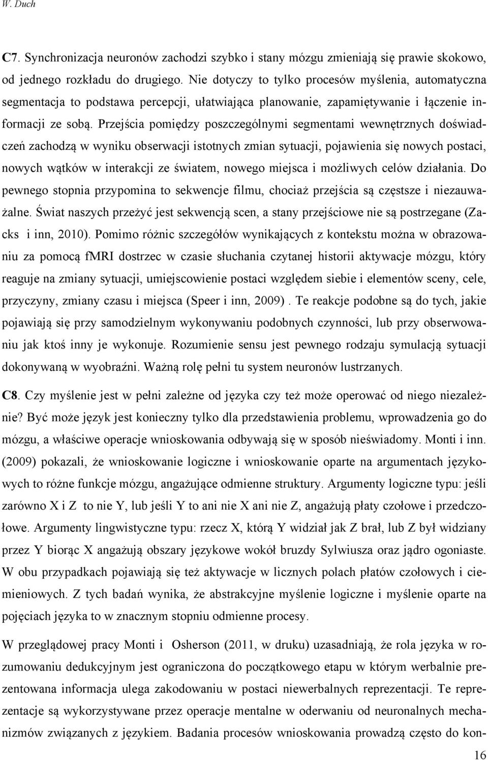 Przejścia pomiędzy poszczególnymi segmentami wewnętrznych doświadczeń zachodzą w wyniku obserwacji istotnych zmian sytuacji, pojawienia się nowych postaci, nowych wątków w interakcji ze światem,