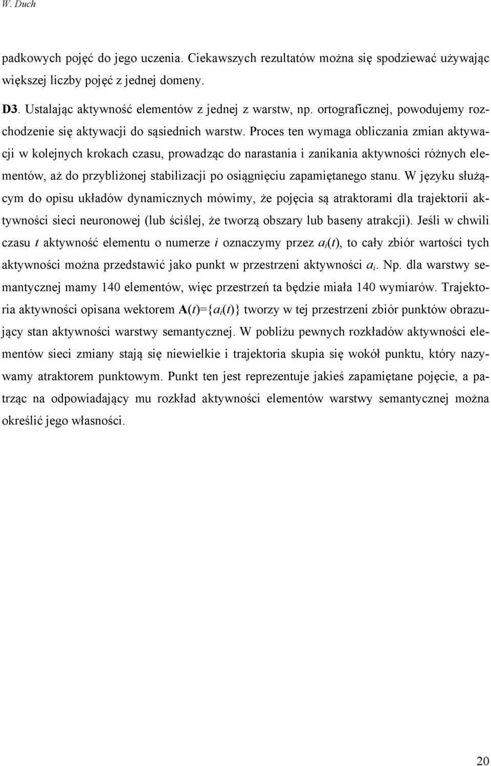 Proces ten wymaga obliczania zmian aktywacji w kolejnych krokach czasu, prowadząc do narastania i zanikania aktywności różnych elementów, aż do przybliżonej stabilizacji po osiągnięciu zapamiętanego