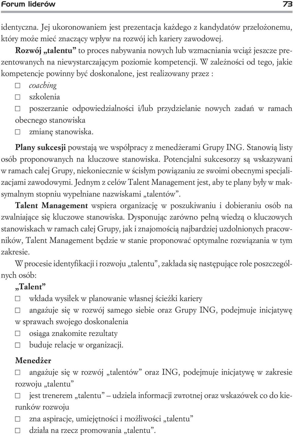 W zale noœci od tego, jakie kompetencje powinny byæ doskonalone, jest realizowany przez : coaching szkolenia poszerzanie odpowiedzialnoœci i/lub przydzielanie nowych zadañ w ramach obecnego