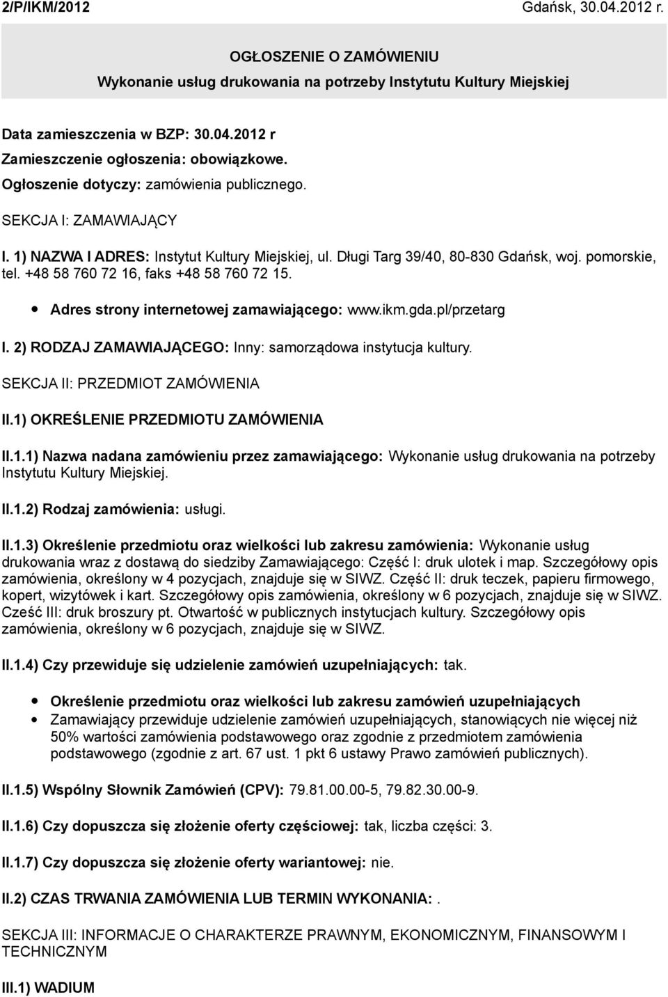 +48 58 760 72 16, faks +48 58 760 72 15. Adres strony internetowej zamawiającego: www.ikm.gda.pl/przetarg I. 2) RODZAJ ZAMAWIAJĄCEGO: Inny: samorządowa instytucja kultury.