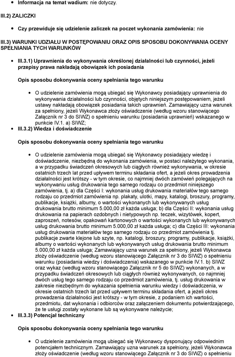 nakładają obowiązek ich posiadania O udzielenie zamówienia mogą ubiegać się Wykonawcy posiadający uprawnienia do wykonywania działalności lub czynności, objętych niniejszym postępowaniem, jeżeli