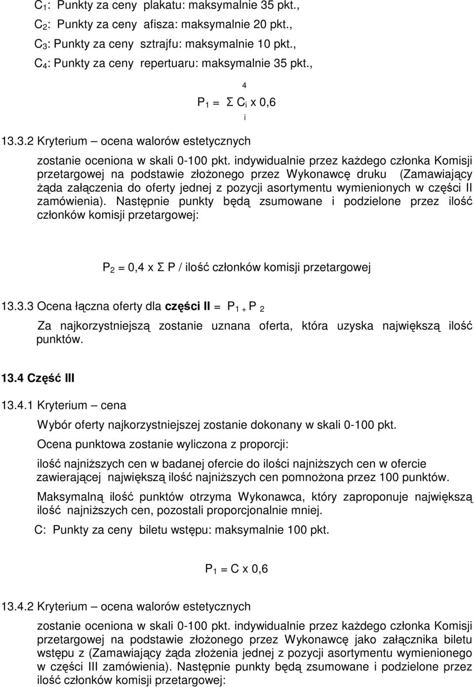 indywidualnie przez kaŝdego członka Komisji przetargowej na podstawie złoŝonego przez Wykonawcę druku (Zamawiający Ŝąda załączenia do oferty jednej z pozycji asortymentu wymienionych w części II