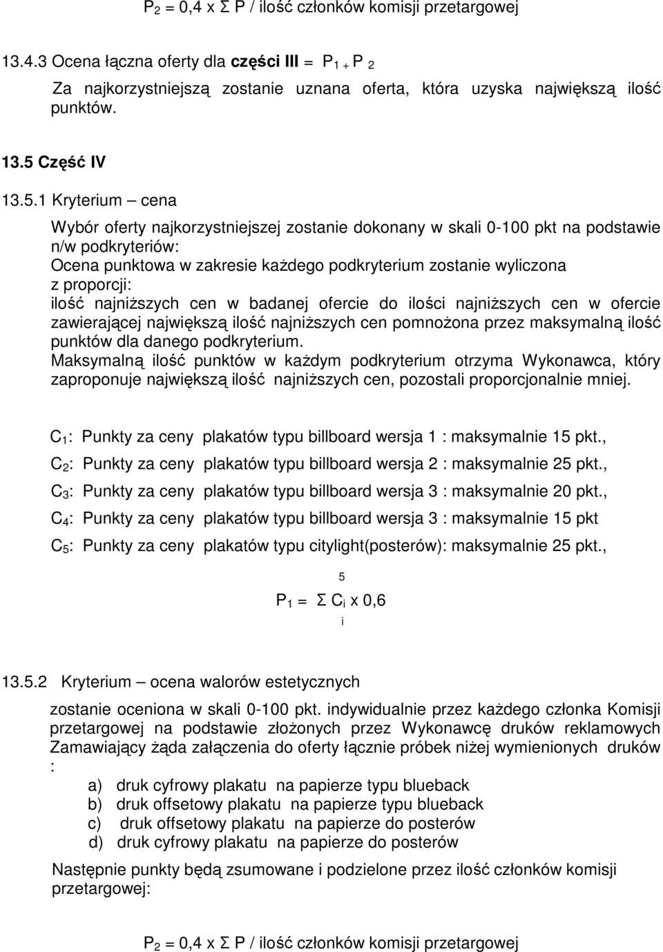 ilość najniŝszych cen w badanej ofercie do ilości najniŝszych cen w ofercie zawierającej największą ilość najniŝszych cen pomnoŝona przez maksymalną ilość punktów dla danego podkryterium.