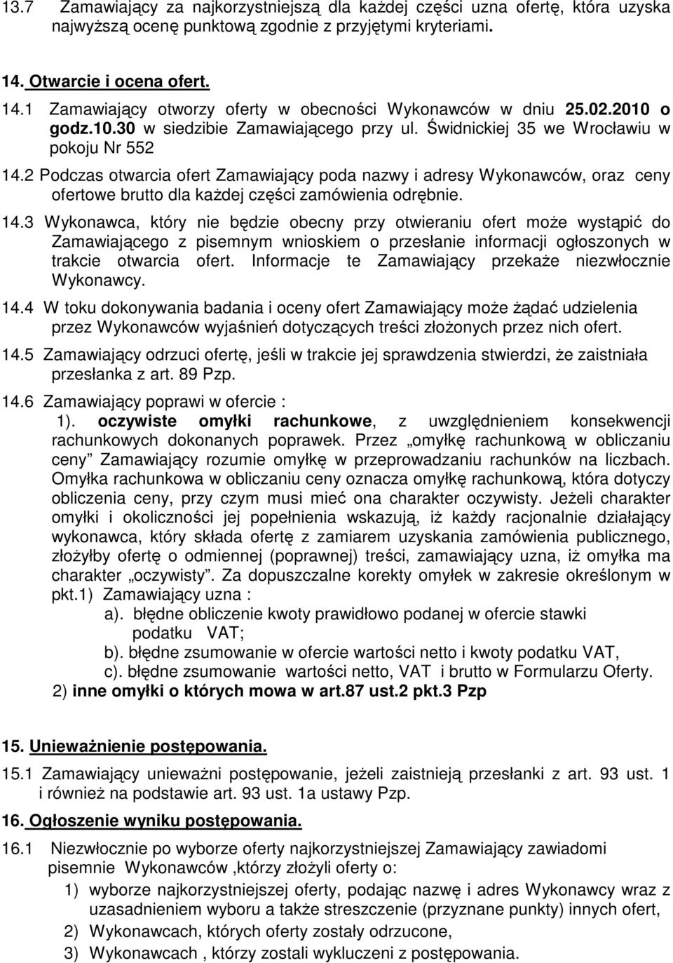 2 Podczas otwarcia ofert Zamawiający poda nazwy i adresy Wykonawców, oraz ceny ofertowe brutto dla kaŝdej części zamówienia odrębnie. 14.