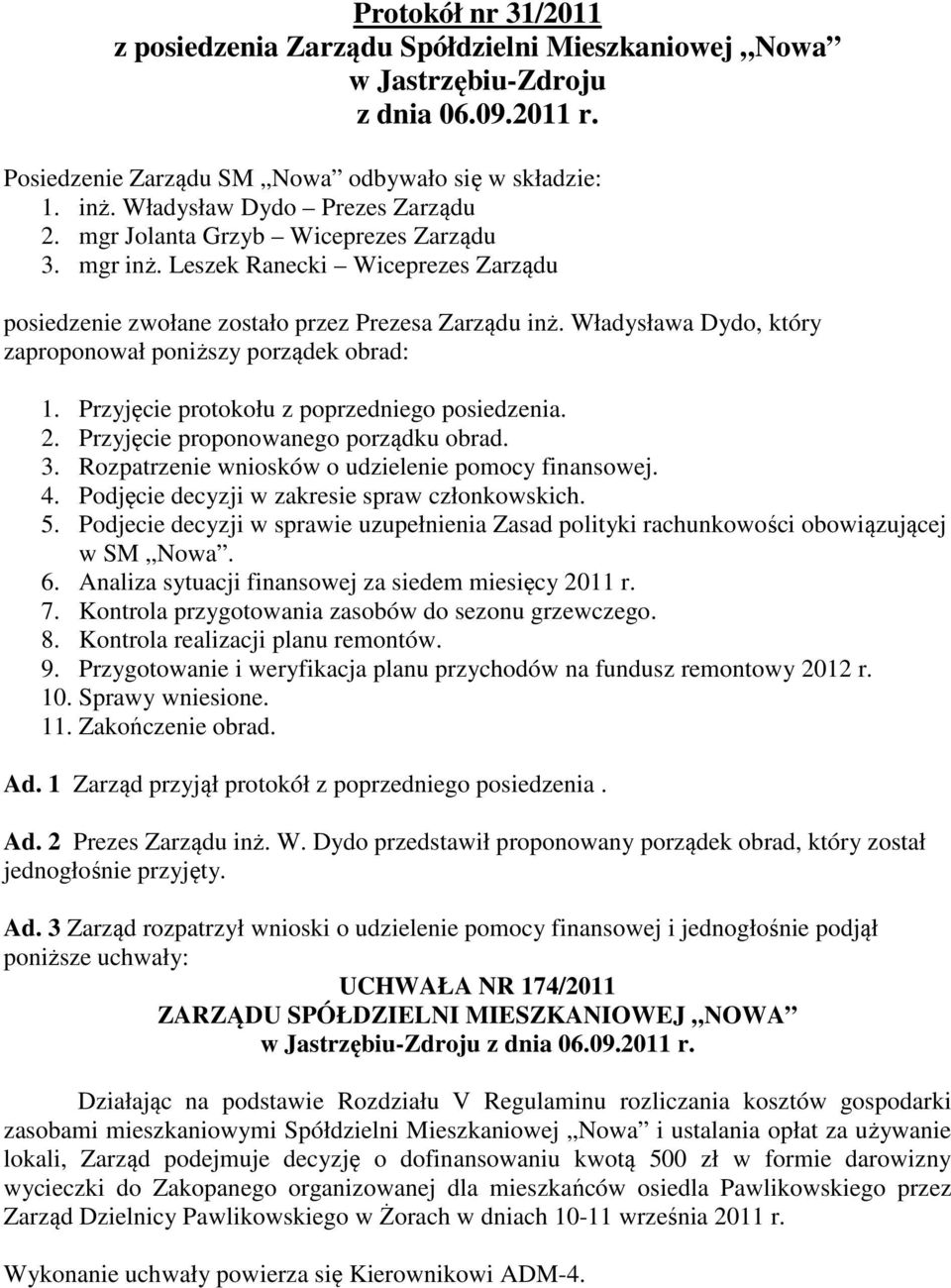 Władysława Dydo, który zaproponował poniższy porządek obrad: 1. Przyjęcie protokołu z poprzedniego posiedzenia. 2. Przyjęcie proponowanego porządku obrad. 3.