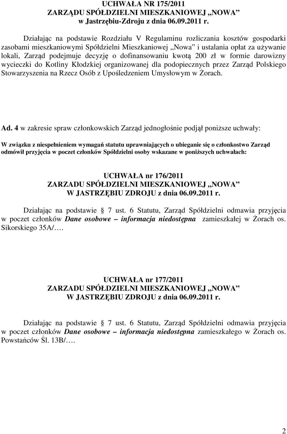 dofinansowaniu kwotą 200 zł w formie darowizny wycieczki do Kotliny Kłodzkiej organizowanej dla podopiecznych przez Zarząd Polskiego Stowarzyszenia na Rzecz Osób z Upośledzeniem Umysłowym w Żorach.