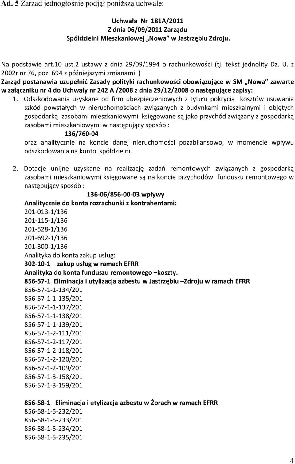 694 z późniejszymi zmianami ) Zarząd postanawia uzupełnić Zasady polityki rachunkowości obowiązujące w SM Nowa zawarte w załączniku nr 4 do Uchwały nr 242 A /2008 z dnia 29/12/2008 o następujące