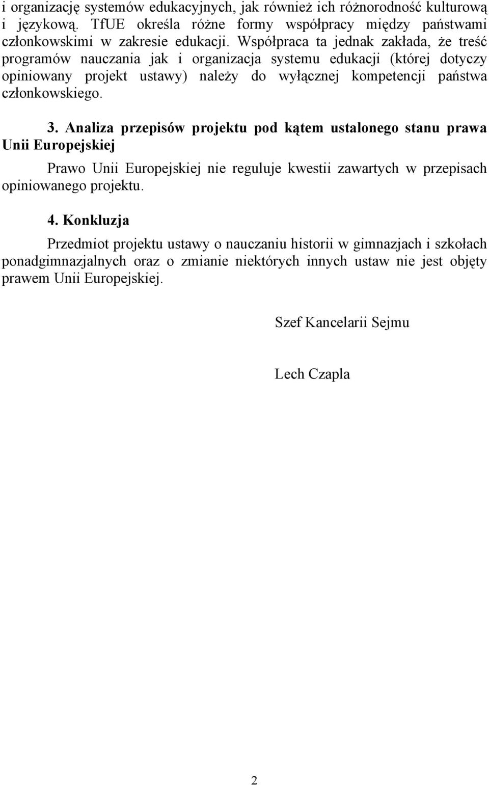 członkowskiego. 3. Analiza przepisów projektu pod kątem ustalonego stanu prawa Unii Europejskiej Prawo Unii Europejskiej nie reguluje kwestii zawartych w przepisach opiniowanego projektu. 4.