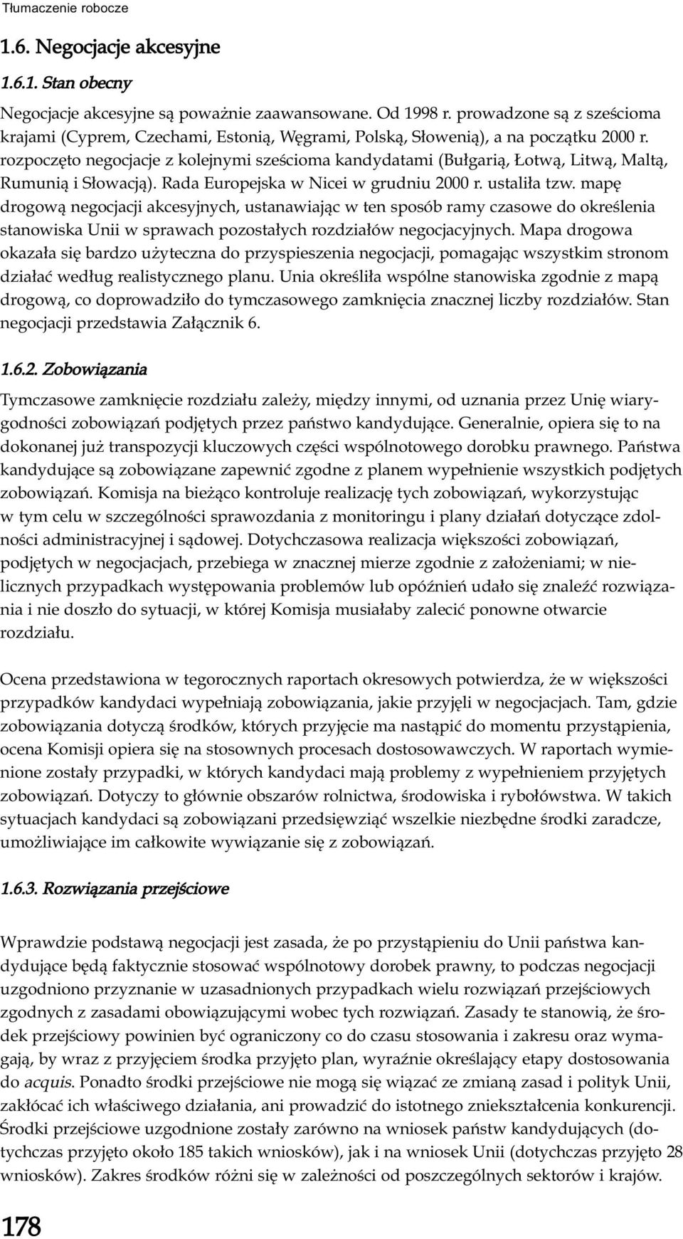 rozpoczęto negocjacje z kolejnymi sześcioma kandydatami (Bułgarią, Łotwą, Litwą, Maltą, Rumunią i Słowacją). Rada Europejska w Nicei w grudniu 2000 r. ustaliła tzw.