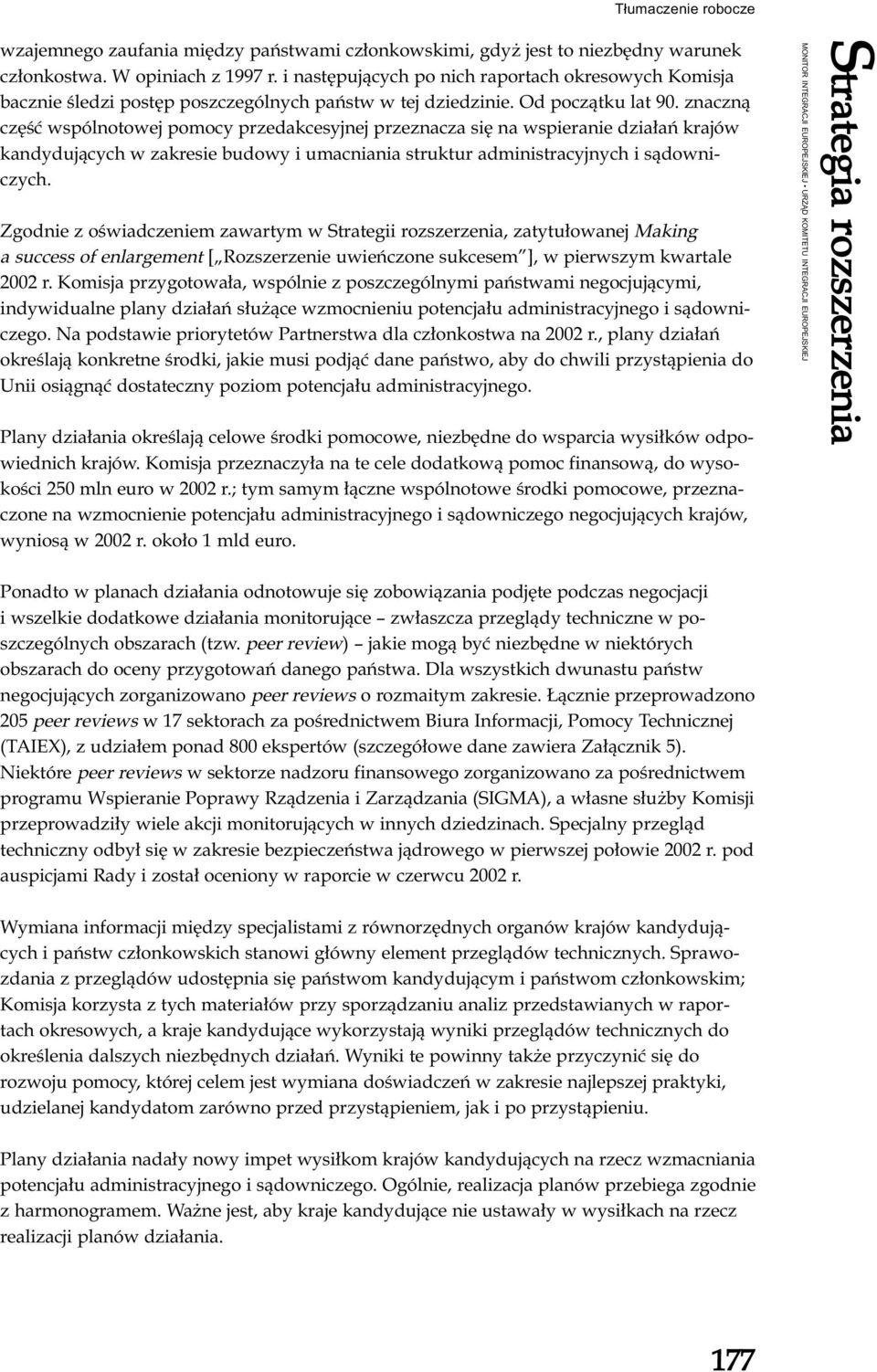 znaczną część wspólnotowej pomocy przedakcesyjnej przeznacza się na wspieranie działań krajów kandydujących w zakresie budowy i umacniania struktur administracyjnych i sądowniczych.