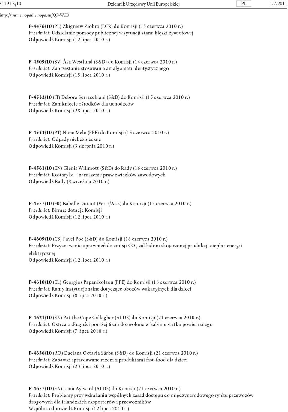 ) Przedmiot: Zaprzestanie stosowania amalgamatu dentystycznego Odpowiedź Komisji (15 lipca 2010 r.) P- 4532/10 (IT) Debora Serracchiani (S&D) do Komisji (15 czerwca 2010 r.