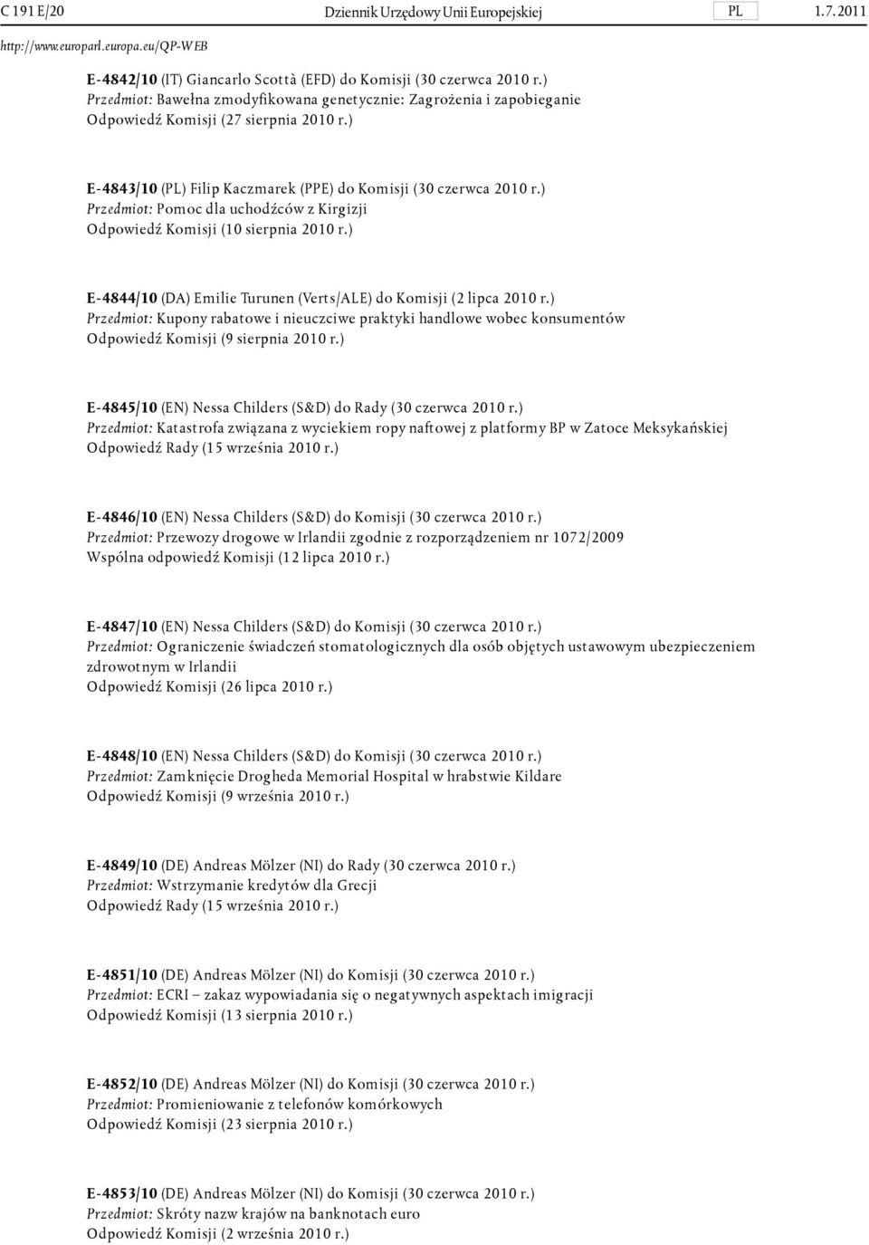 ) Przedmiot: Pomoc dla uchodźców z Kirgizji Odpowiedź Komisji (10 sierpnia 2010 r.) E-4844/10 (DA) Emilie Turunen (Verts/ALE) do Komisji (2 lipca 2010 r.