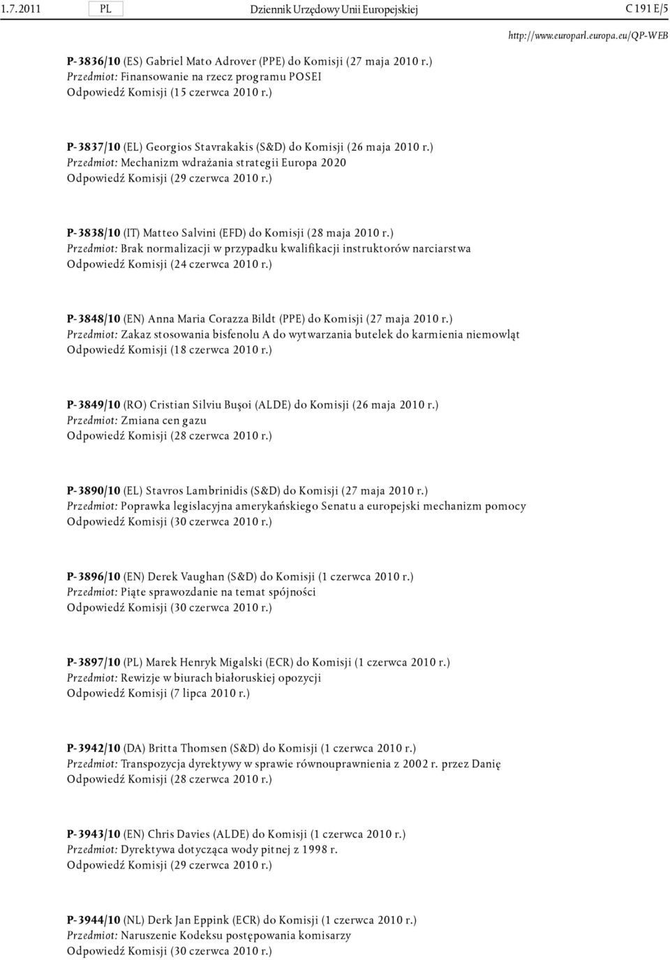 ) Przedmiot: Mechanizm wdrażania strategii Europa 2020 Odpowiedź Komisji (29 czerwca 2010 r.) P-3838/10 (IT) Matteo Salvini (EFD) do Komisji (28 maja 2010 r.