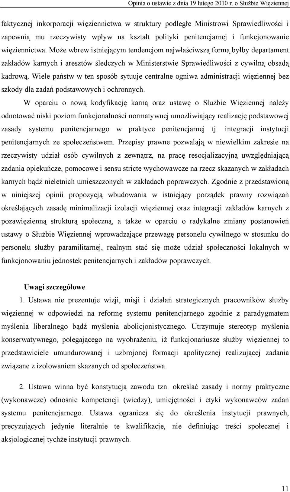 więziennictwa. Może wbrew istniejącym tendencjom najwłaściwszą formą byłby departament zakładów karnych i aresztów śledczych w Ministerstwie Sprawiedliwości z cywilną obsadą kadrową.