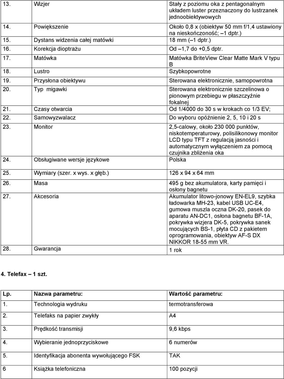 Przysłona obiektywu Sterowana elektronicznie, samopowrotna 20. Typ migawki Sterowana elektronicznie szczelinowa o pionowym przebiegu w płaszczyźnie fokalnej 21.