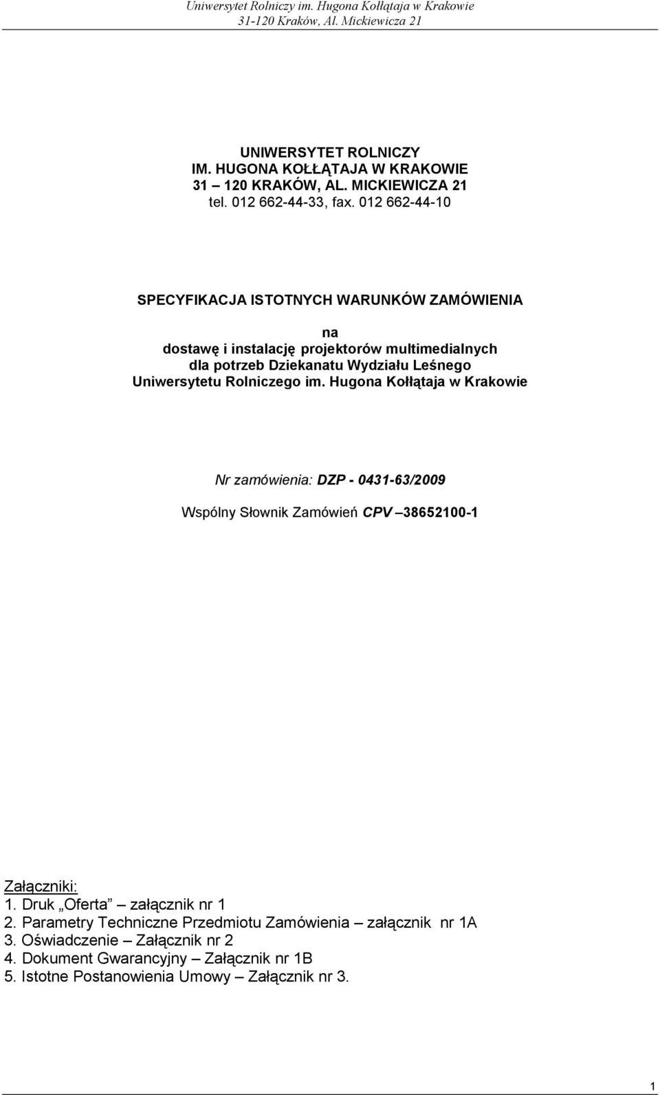 Uniwersytetu Rolniczego im. Hugona Kołłątaja w Krakowie Nr zamówienia: DZP - 0431-63/2009 Wspólny Słownik Zamówień CPV 38652100-1 Załączniki: 1.