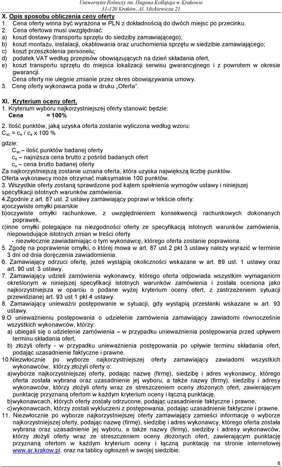 koszt przeszkolenia personelu; d) podatek VAT według przepisów obowiązujących na dzień składania ofert, e) koszt transportu sprzętu do miejsca lokalizacji serwisu gwarancyjnego i z powrotem w okresie