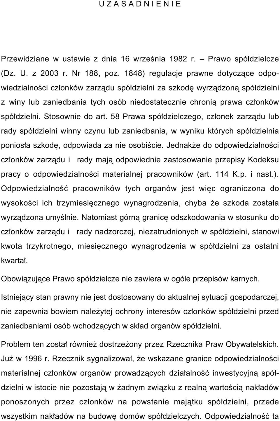 Stosownie do art. 58 Prawa spó dzielczego, cz onek zarzàdu lub rady spó dzielni winny czynu lub zaniedbania, w wyniku których spó dzielnia ponios a szkod, odpowiada za nie osobiêcie.