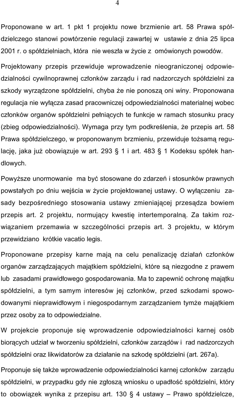 Projektowany przepis przewiduje wprowadzenie nieograniczonej odpowiedzialnoêci cywilnoprawnej cz onków zarzàdu i rad nadzorczych spó dzielni za szkody wyrzàdzone spó dzielni, chyba e nie ponoszà oni