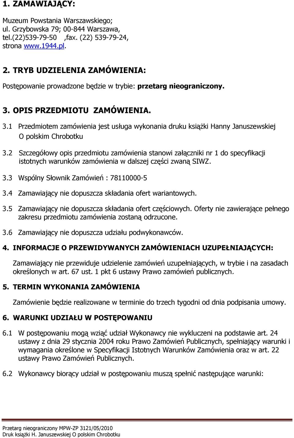 2 Szczegółowy opis przedmiotu zamówienia stanowi załączniki nr 1 do specyfikacji istotnych warunków zamówienia w dalszej części zwaną SIWZ. 3.3 Wspólny Słownik Zamówień : 78110000-5 3.