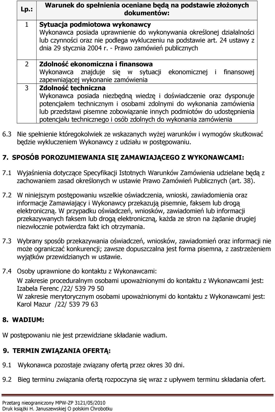 - Prawo zamówień publicznych 2 Zdolność ekonomiczna i finansowa Wykonawca znajduje się w sytuacji ekonomicznej i finansowej zapewniającej wykonanie zamówienia 3 Zdolność techniczna Wykonawca posiada