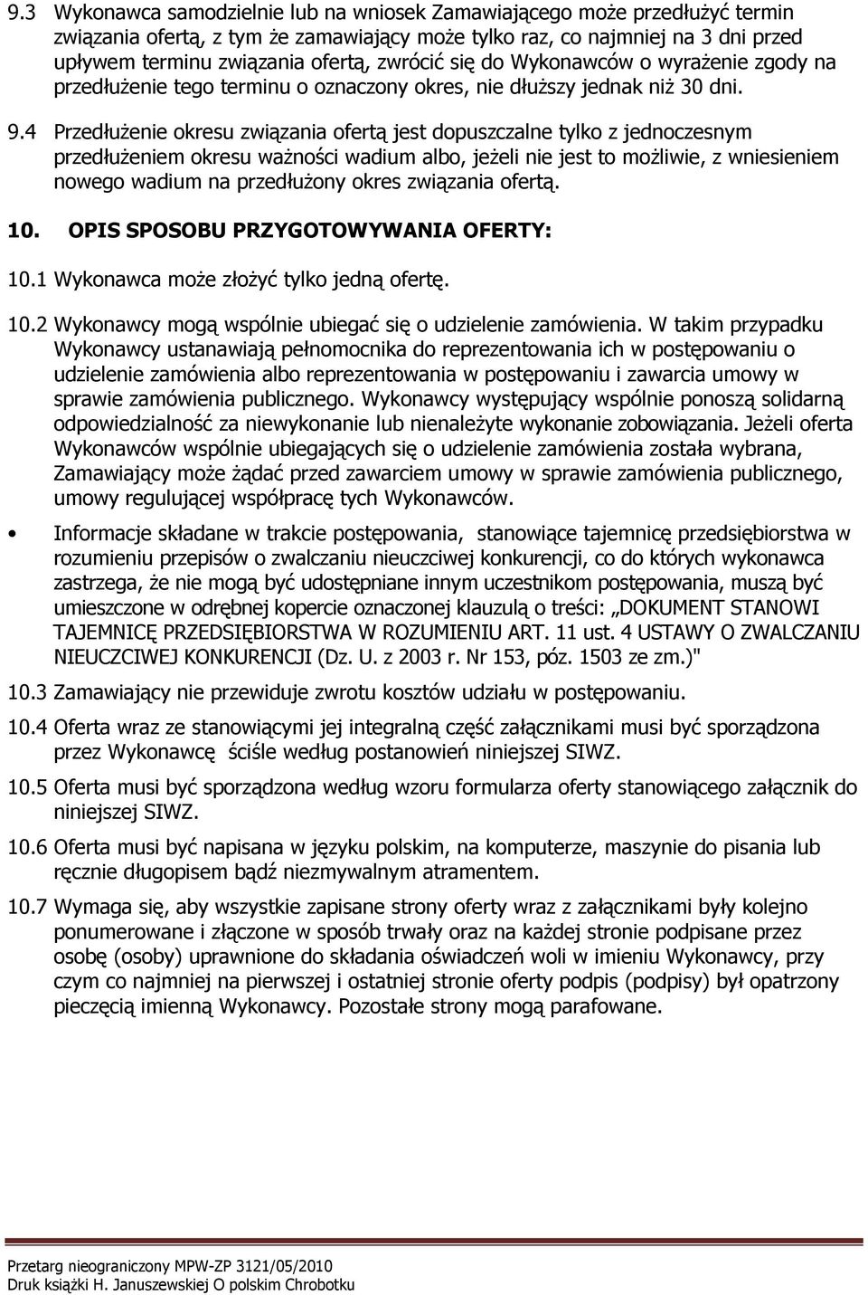 4 PrzedłuŜenie okresu związania ofertą jest dopuszczalne tylko z jednoczesnym przedłuŝeniem okresu waŝności wadium albo, jeŝeli nie jest to moŝliwie, z wniesieniem nowego wadium na przedłuŝony okres