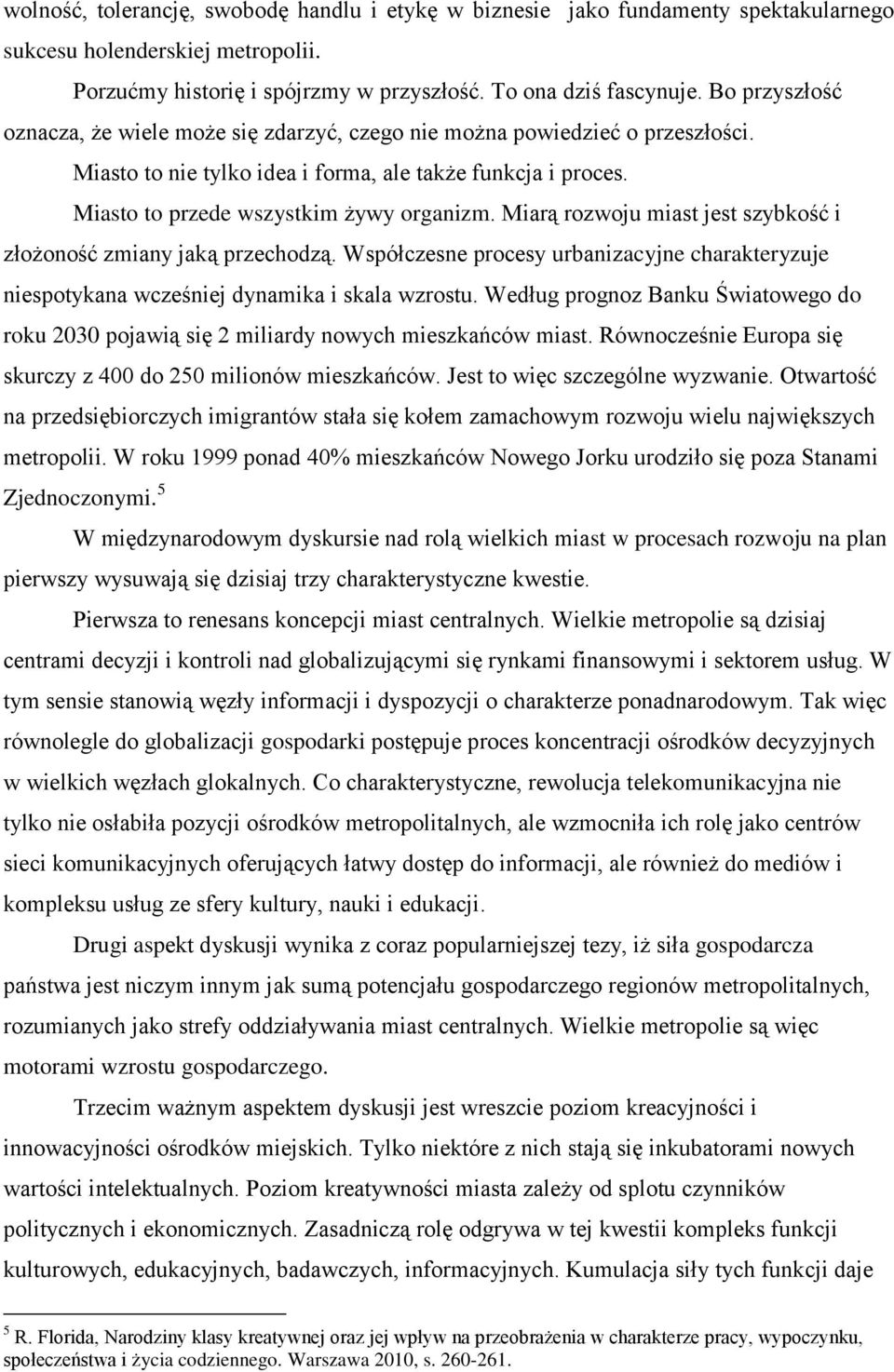 Miarą rozwoju miast jest szybkość i złożoność zmiany jaką przechodzą. Współczesne procesy urbanizacyjne charakteryzuje niespotykana wcześniej dynamika i skala wzrostu.