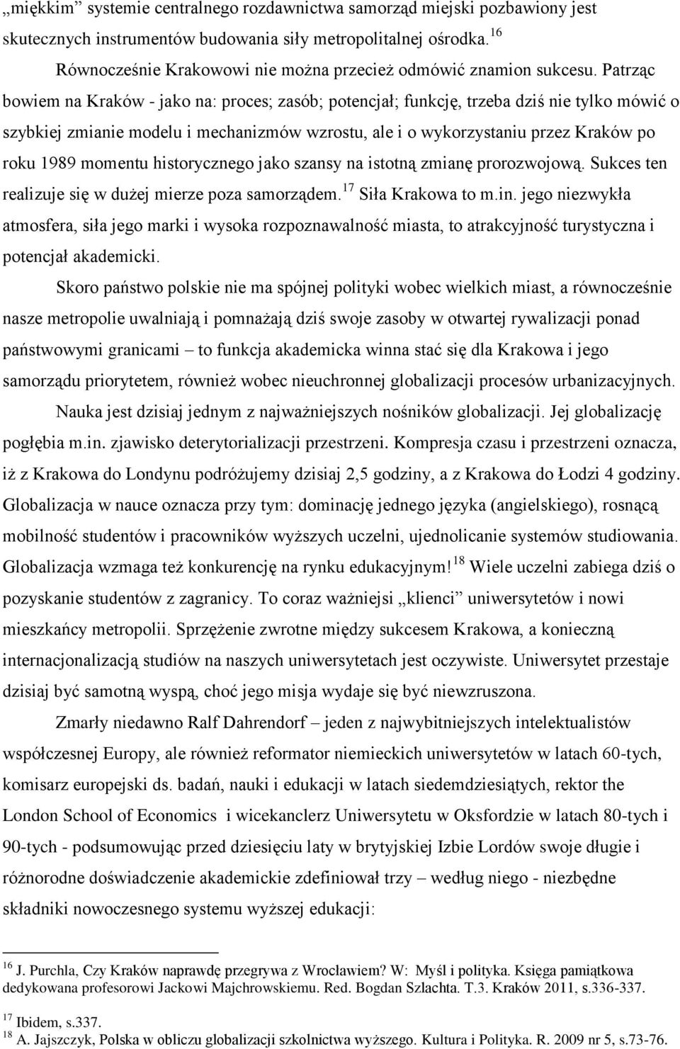 Patrząc bowiem na Kraków - jako na: proces; zasób; potencjał; funkcję, trzeba dziś nie tylko mówić o szybkiej zmianie modelu i mechanizmów wzrostu, ale i o wykorzystaniu przez Kraków po roku 1989