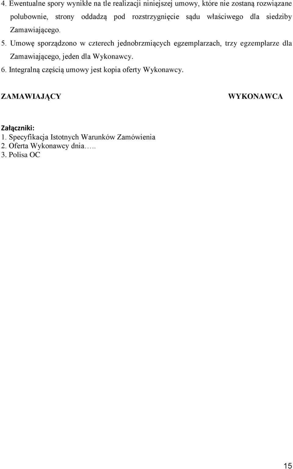 Umowę sporządzono w czterech jednobrzmiących egzemplarzach, trzy egzemplarze dla Zamawiającego, jeden dla Wykonawcy. 6.