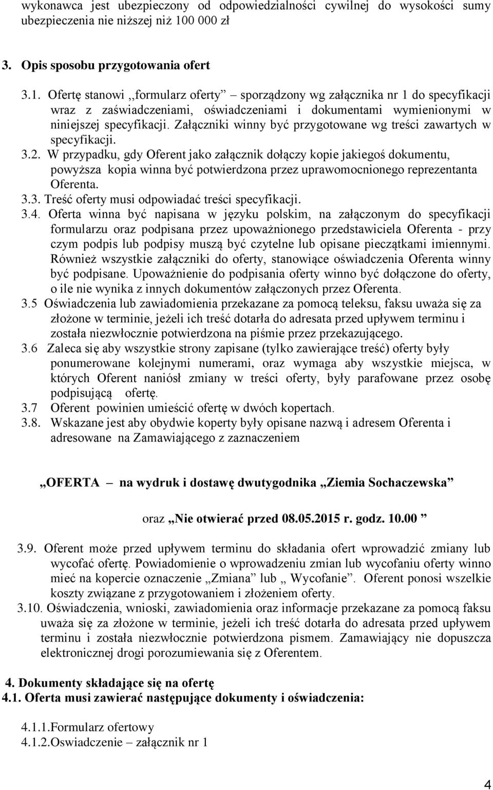 Ofertę stanowi,,formularz oferty sporządzony wg załącznika nr 1 do specyfikacji wraz z zaświadczeniami, oświadczeniami i dokumentami wymienionymi w niniejszej specyfikacji.