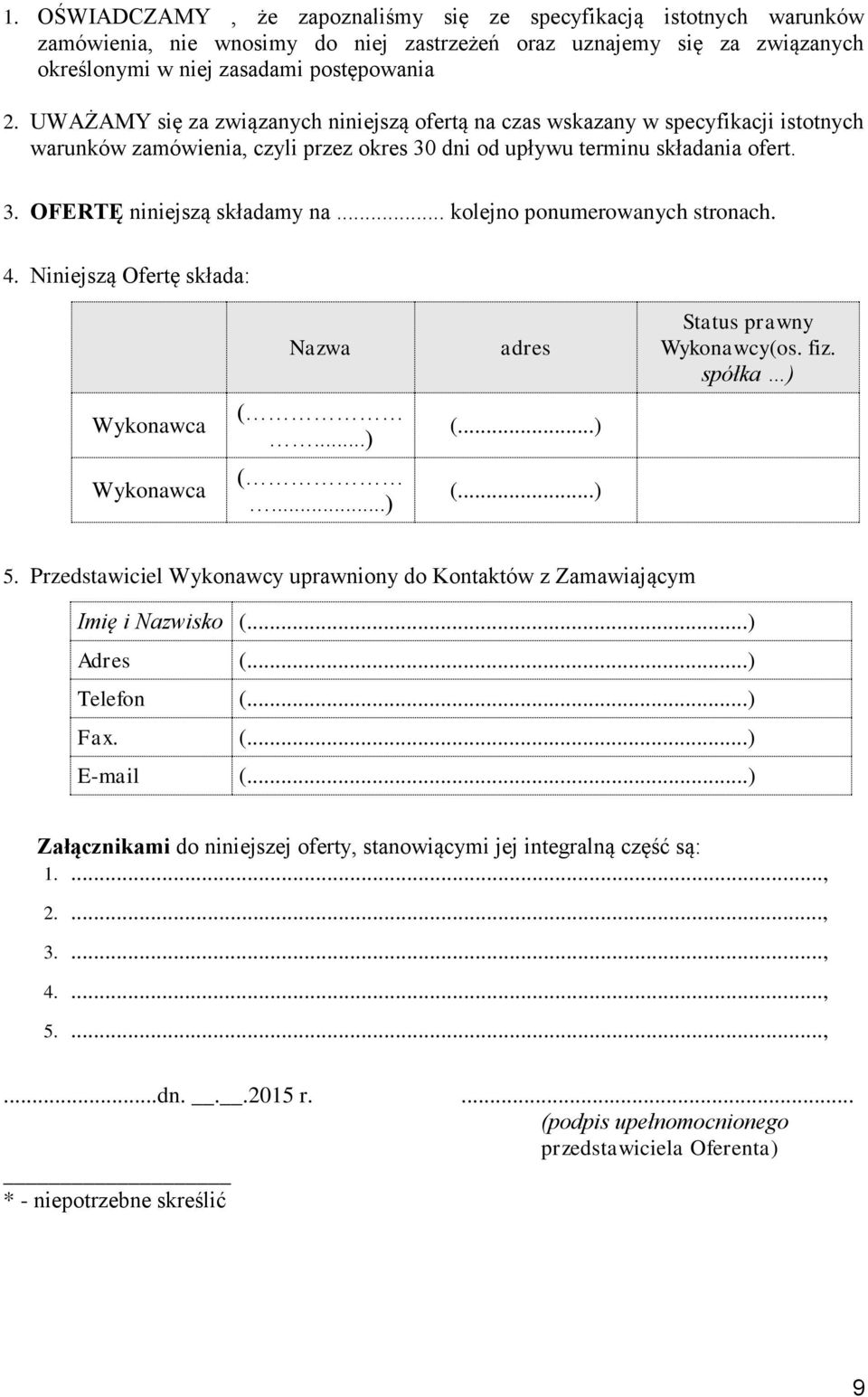 .. kolejno ponumerowanych stronach. 4. Niniejszą Ofertę składa: Wykonawca Wykonawca Nazwa (...) (...) adres (...) (...) Status prawny Wykonawcy(os. fiz. spółka ) 5.