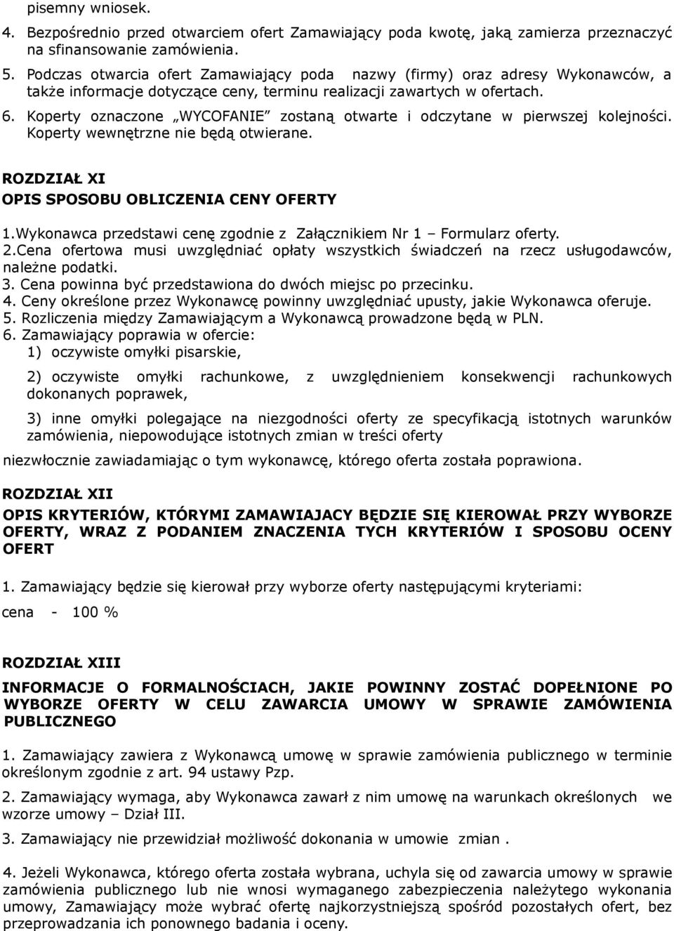 Koperty oznaczone WYCOFANIE zostaną otwarte i odczytane w pierwszej kolejności. Koperty wewnętrzne nie będą otwierane. ROZDZIAŁ XI OPIS SPOSOBU OBLICZENIA CENY OFERTY 1.