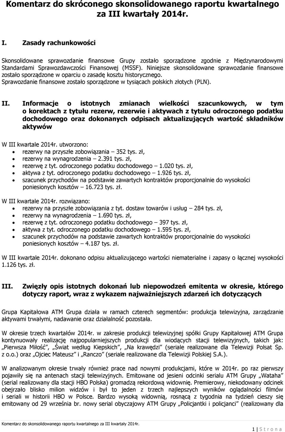 Niniejsze skonsolidowane sprawozdanie finansowe zostało sporządzone w oparciu o zasadę kosztu historycznego. Sprawozdanie finansowe zostało sporządzone w tysiącach polskich złotych (PLN). II.