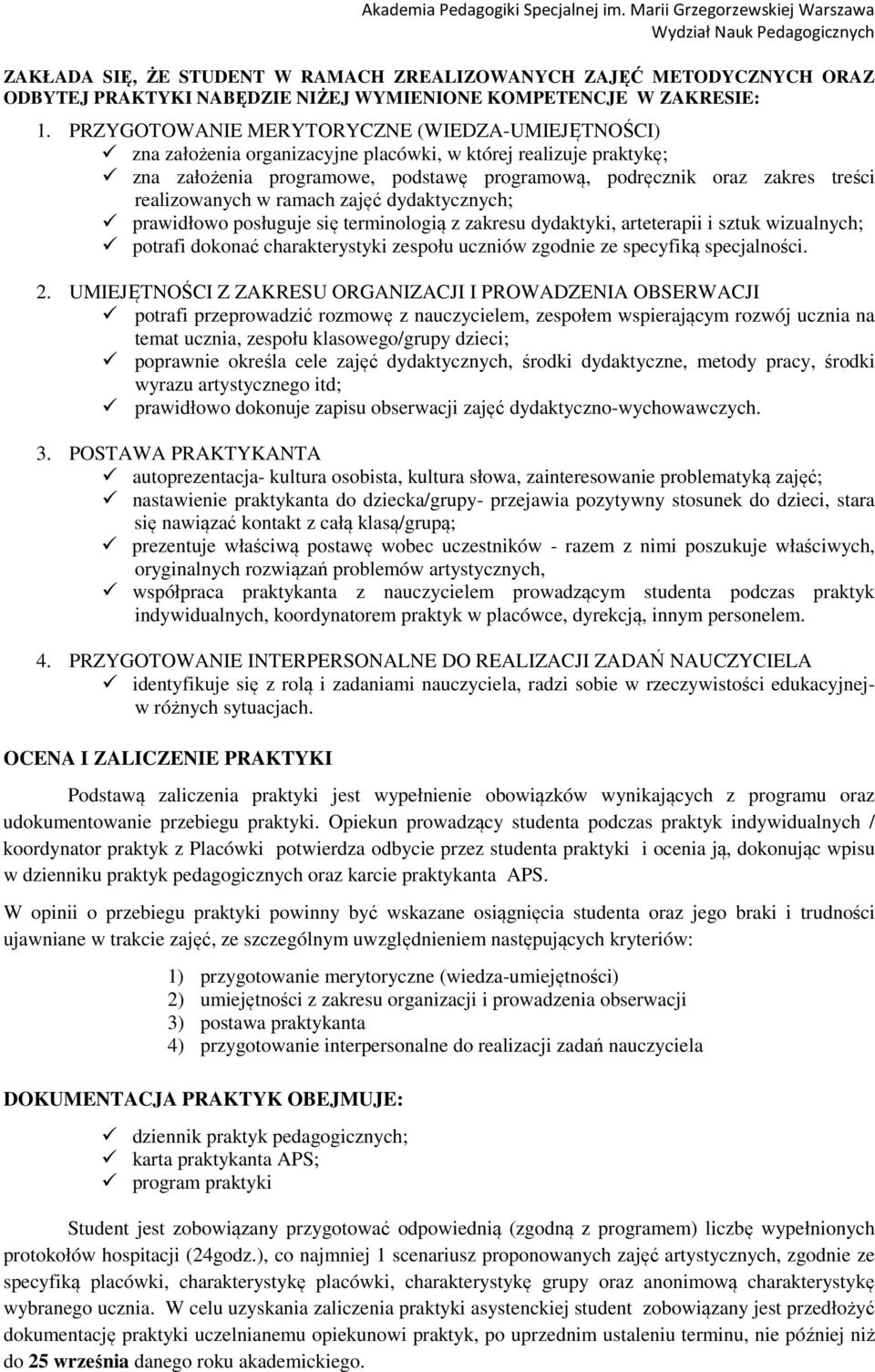 realizowanych w ramach zajęć dydaktycznych; prawidłowo posługuje się terminologią z zakresu dydaktyki, arteterapii i sztuk wizualnych; potrafi dokonać charakterystyki zespołu uczniów zgodnie ze