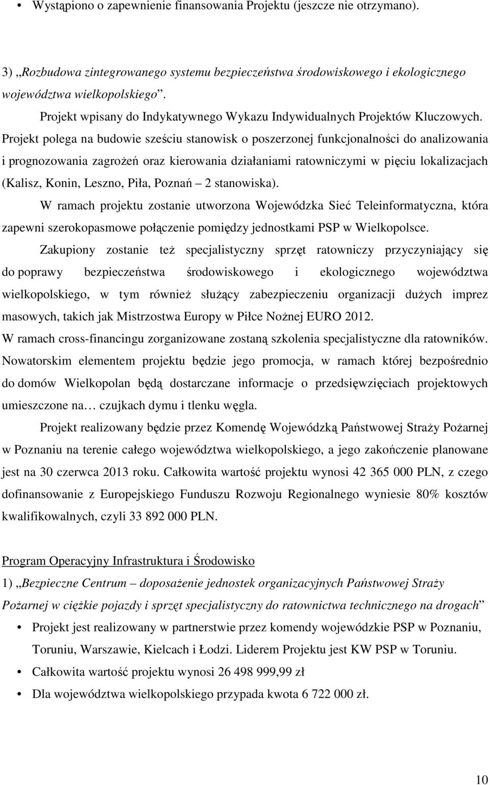 Projekt polega na budowie sześciu stanowisk o poszerzonej funkcjonalności do analizowania i prognozowania zagroŝeń oraz kierowania działaniami ratowniczymi w pięciu lokalizacjach (Kalisz, Konin,