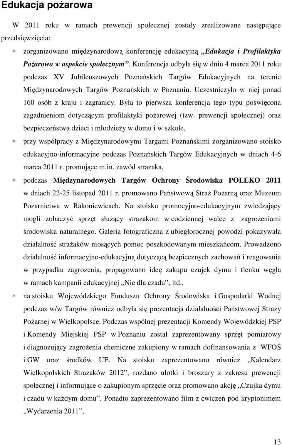 Uczestniczyło w niej ponad 160 osób z kraju i zagranicy. Była to pierwsza konferencja tego typu poświęcona zagadnieniom dotyczącym profilaktyki poŝarowej (tzw.