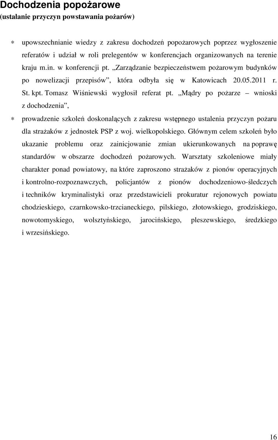 Tomasz Wiśniewski wygłosił referat pt. Mądry po poŝarze wnioski z dochodzenia, prowadzenie szkoleń doskonalących z zakresu wstępnego ustalenia przyczyn poŝaru dla straŝaków z jednostek PSP z woj.