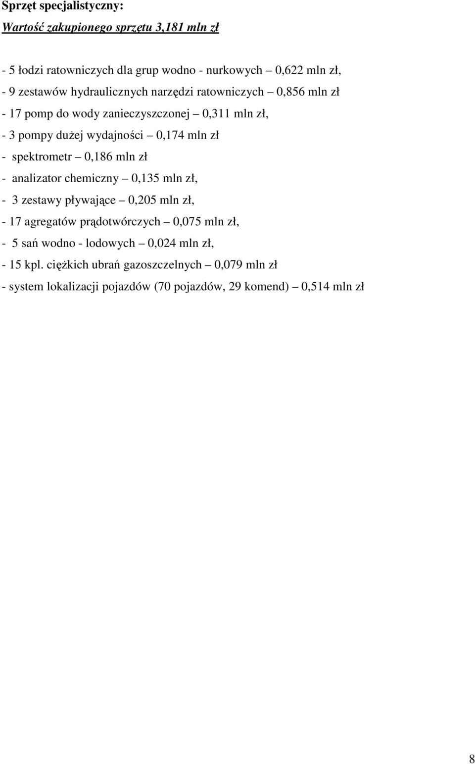 spektrometr 0,186 mln zł - analizator chemiczny 0,135 mln zł, - 3 zestawy pływające 0,205 mln zł, - 17 agregatów prądotwórczych 0,075 mln zł, - 5